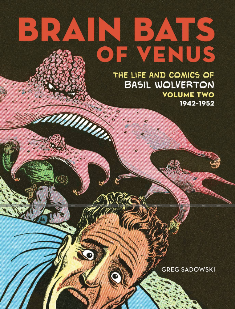 The Life and Comics of Basil Wolverton 2: 1942-1952 -Brain Bats of Venus (HC)