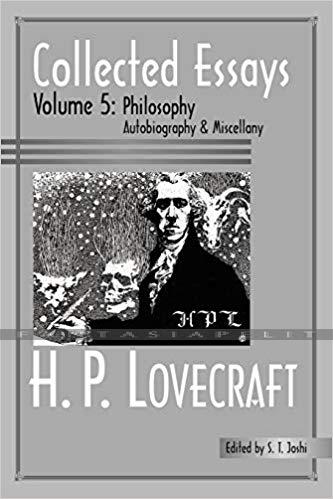 Collected Essays of H.P. Lovecraft 5: Philosophy; Autobiography and Miscellany