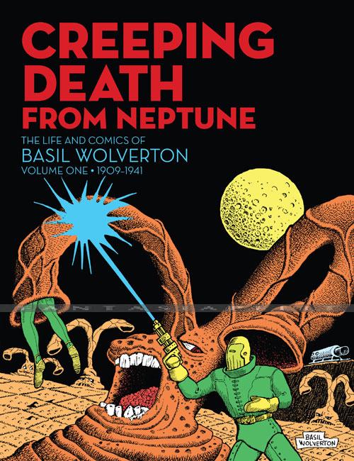 The Life and Comics of Basil Wolverton 1: 1909-1941 -Creeping Death from Neptune (HC)