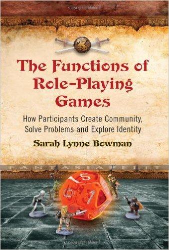 Functions of Role-Playing Games: How Participants Create Community, Solve Problems and Explore Ident