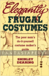 Elegantly Frugal Costumes: The Poor Man's Do-It-Yourself Costume Maker's Guide