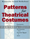 Patterns for Theatrical Costumes: Garments, Trims, and Accessories from Ancient Egypt to 1915