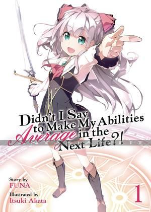 Didn't I Say Make My Abilities Average in the Next Life?! Light Novel 01