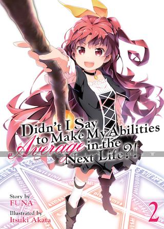 Didn't I Say Make My Abilities Average in the Next Life?! Light Novel 02