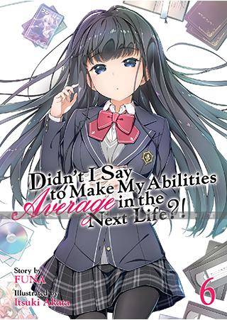 Didn't I Say Make My Abilities Average in the Next Life?! Light Novel 06