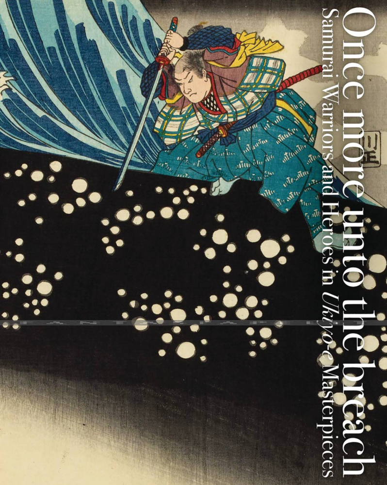 Once More unto the Breach: Samurai Warriors and Heroes in Ukiyo-e Masterpieces