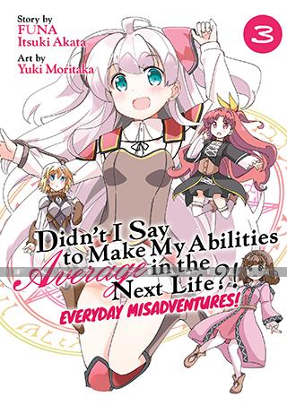 Didn't I Say Make My Abilities Average in the Next Life?!: Everyday Misadventures! 3
