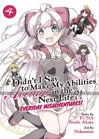 Didn't I Say Make My Abilities Average in the Next Life?!: Everyday Misadventures! 4