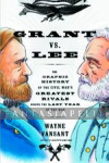Grant vs. Lee: The History of Civil War's Greatest Rivals