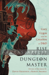 Rise of the Dungeon Master: Gary Gygax and the Creation of D&D
