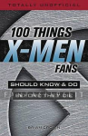 100 Things X-men Fans Should Know & Do Before They Die