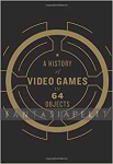 History of Video Games in 64 Objects (HC)
