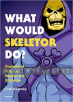 What Would Skeletor Do?: Diabolical Ways to Master the Universe (HC)